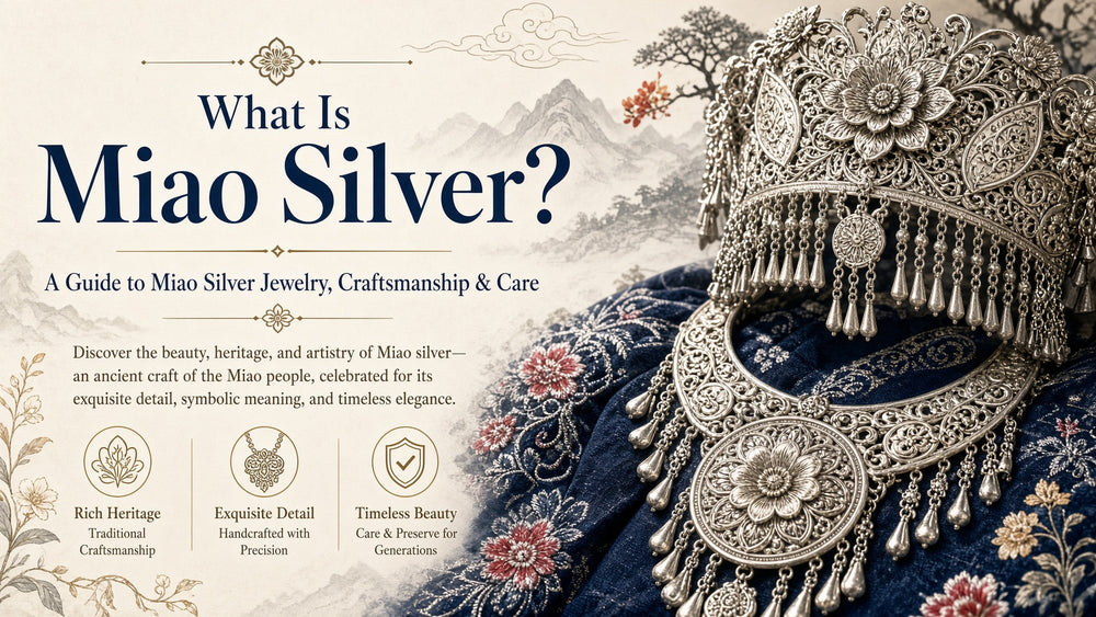 What Is Miao Silver? A Guide to Miao Silver Jewelry, Craftsmanship & Care